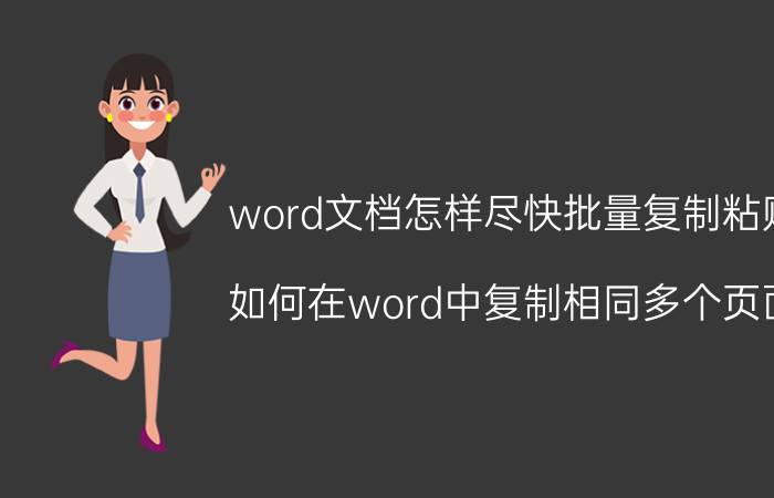 word文档怎样尽快批量复制粘贴 如何在word中复制相同多个页面？